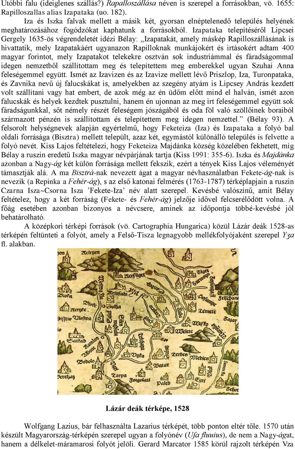 Izapataka telepítéséről Lipcsei Gergely 1635-ös végrendeletét idézi Bélay: Izapatakát, amely máskép Rapilloszállásának is hivattatik, mely Izapatakáért ugyanazon Rapilloknak munkájokért és irtásokért