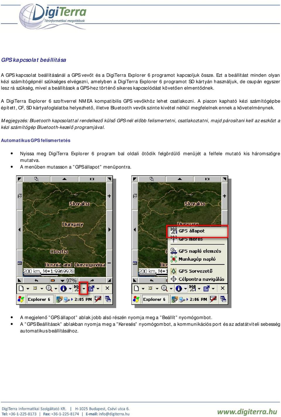 történő sikeres kapcsolódást követően elmentődnek. A DigiTerra Explorer 6 szoftverrel NMEA kompatibilis GPS vevőkhöz lehet csatlakozni.
