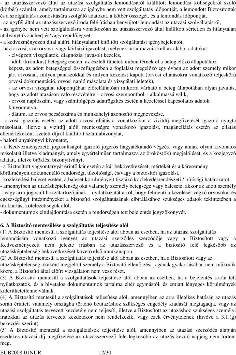 szolgáltatásról, - az igénybe nem vett szolgáltatásra vonatkozóan az utazásszervezı által kiállított sértetlen és hiánytalan utalványt (voucher) és/vagy repülıjegyet, - a kedvezményezett által