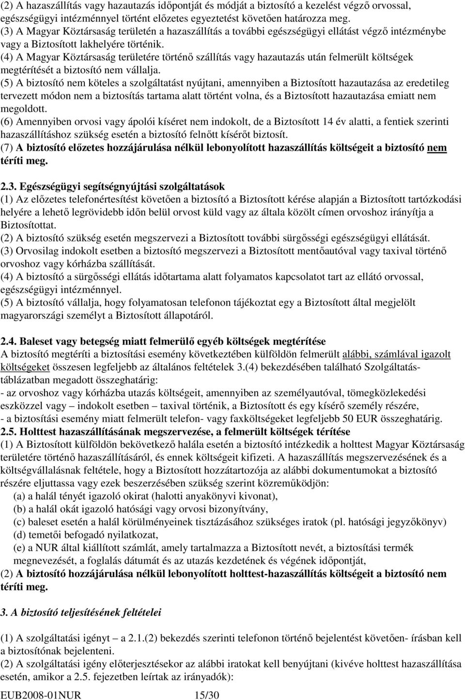 (4) A Magyar Köztársaság területére történı szállítás vagy hazautazás után felmerült költségek megtérítését a biztosító nem vállalja.