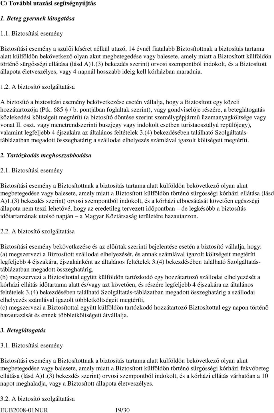 1. Biztosítási esemény Biztosítási esemény a szülıi kíséret nélkül utazó, 14 évnél fiatalabb Biztosítottnak a biztosítás tartama alatt külföldön bekövetkezı olyan akut megbetegedése vagy balesete,