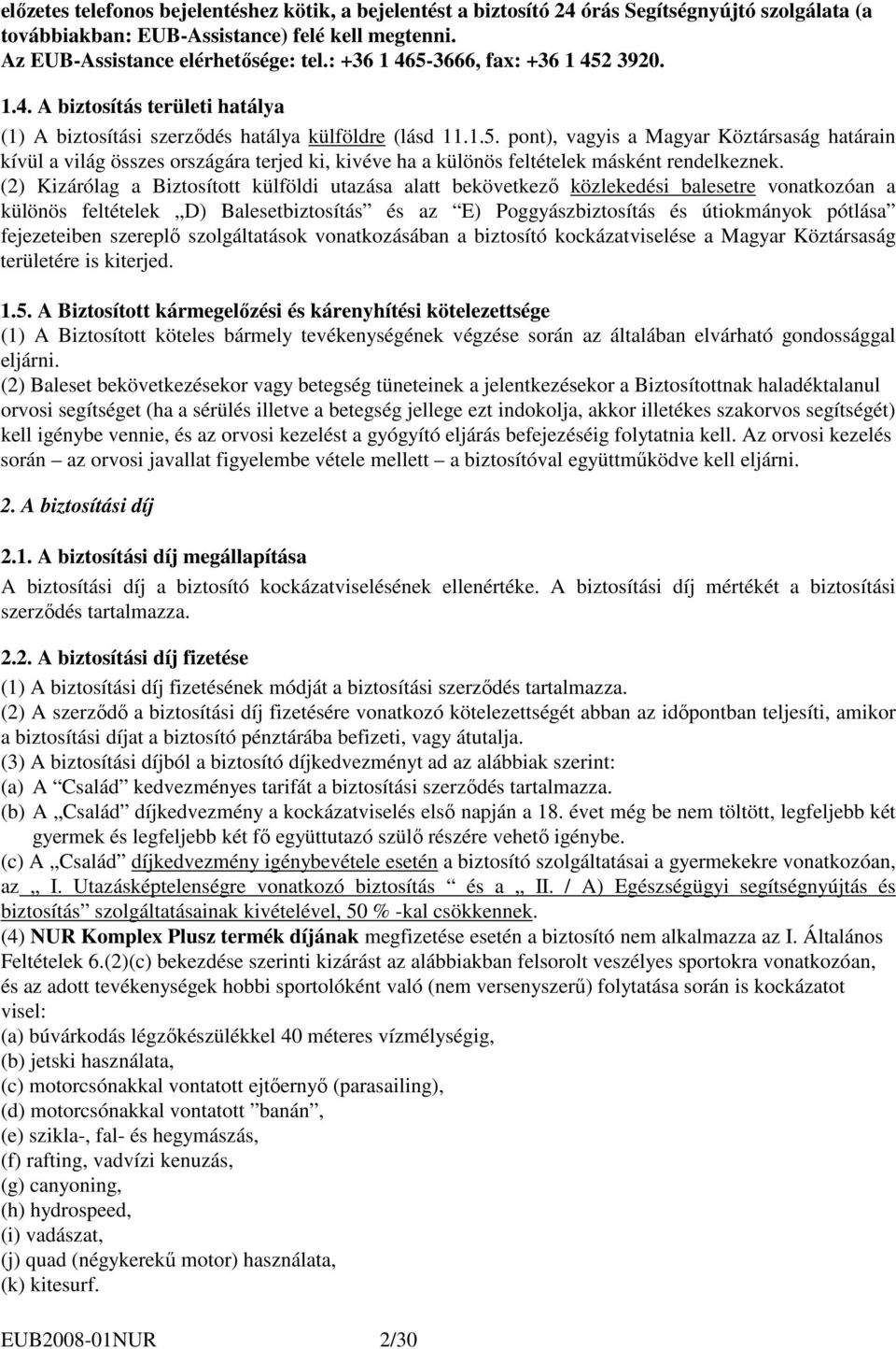 (2) Kizárólag a Biztosított külföldi utazása alatt bekövetkezı közlekedési balesetre vonatkozóan a különös feltételek D) Balesetbiztosítás és az E) Poggyászbiztosítás és útiokmányok pótlása