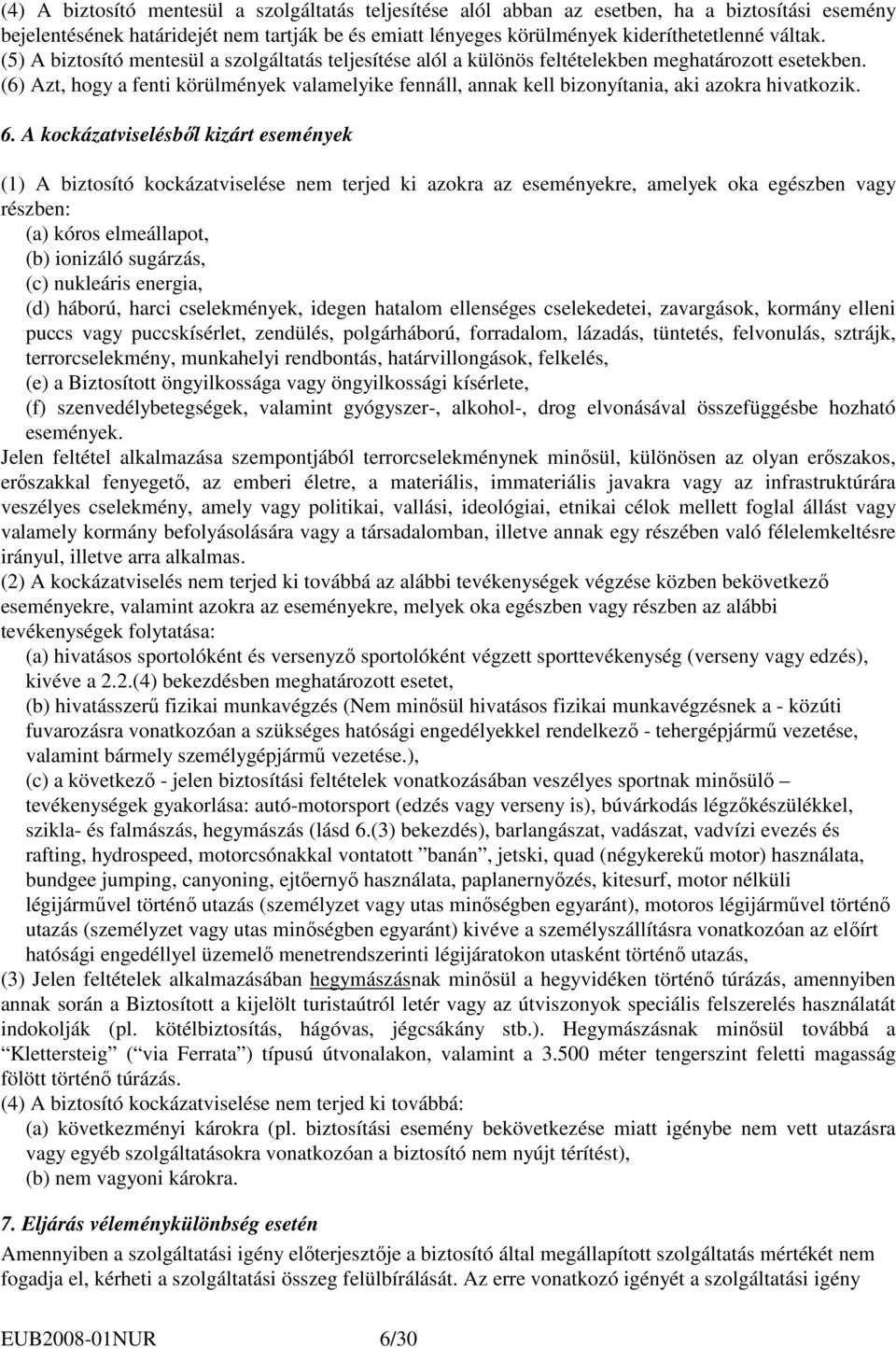 (6) Azt, hogy a fenti körülmények valamelyike fennáll, annak kell bizonyítania, aki azokra hivatkozik. 6.