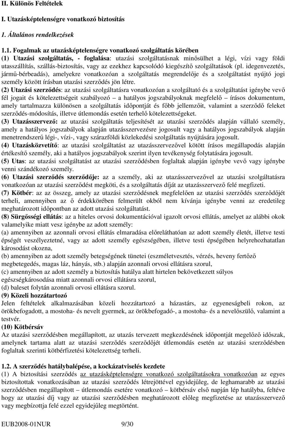 1. Fogalmak az utazásképtelenségre vonatkozó szolgáltatás körében (1) Utazási szolgáltatás, - foglalása: utazási szolgáltatásnak minısülhet a légi, vízi vagy földi utasszállítás, szállás-biztosítás,