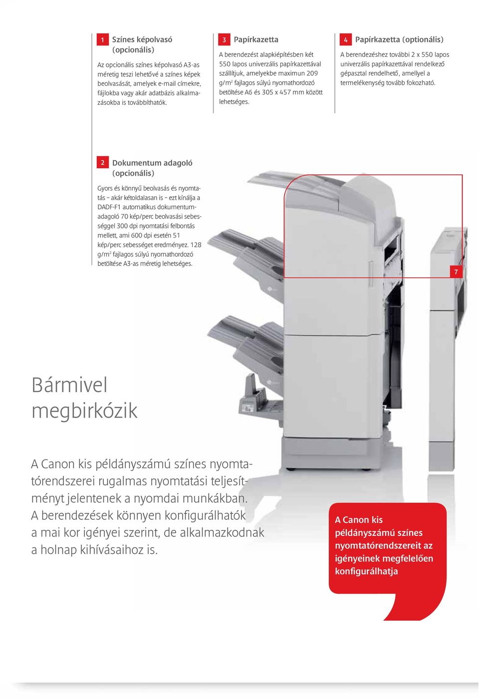 3 Papírkazetta 4 A berendezést alapkiépítésben két 550 lapos univerzális papírkazettával szállítjuk, amelyekbe maximun 209 g/m 2 fajlagos súlyú nyomathordozó betöltése A6 és 305 x 457 mm között