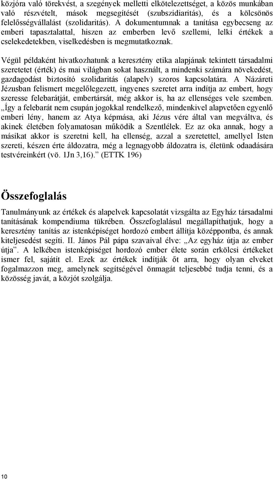 Végül példaként hivatkozhatunk a keresztény etika alapjának tekintett társadalmi szeretetet (érték) és mai világban sokat használt, a mindenki számára növekedést, gazdagodást biztosító szolidaritás