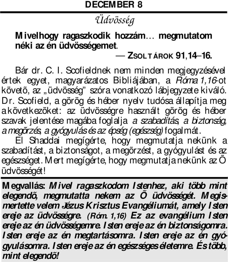 Scofield, görög és héber nyelv tudós állpítj meg következõket: z üdvösségre hsznált görög és héber szvk jelentése mgáb fogllj szbdítás, biztonság, megõrzés, gyógyulás és z épség (egészség) foglmát.