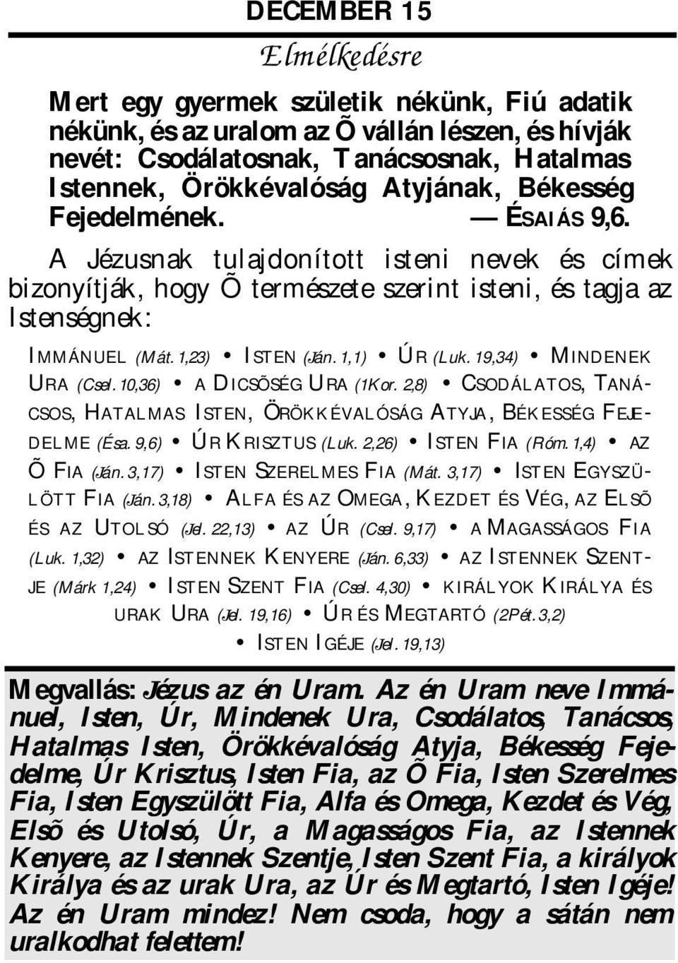 19,34) MINDENEK URA (Csel.10,36) A DICSÕSÉG URA (1Kor. 2,8) CSODÁLATOS, TANÁ- CSOS, HATALMAS ISTEN, ÖRÖKKÉVALÓSÁG ATYJA, BÉKESSÉG FEJE- DELME (És. 9,6) ÚR KRISZTUS (Luk. 2,26) ISTEN FIA (Róm.