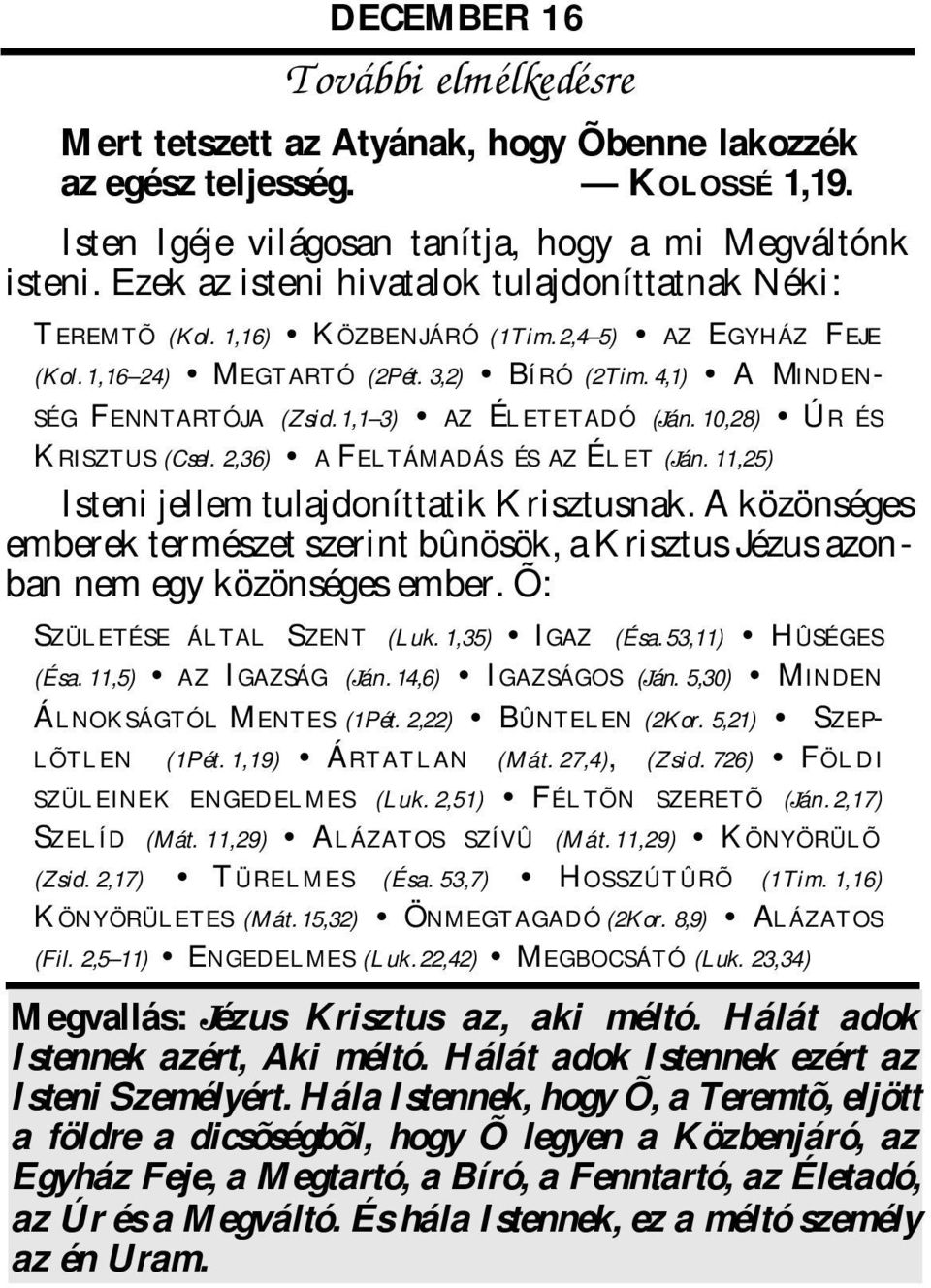 1,1 3) AZ ÉLETETADÓ (Ján. 10,28) ÚR ÉS KRISZTUS (Csel. 2,36) A FELTÁMADÁS ÉS AZ ÉLET (Ján. 11,25) Isteni jellem tuljdonítttik Krisztusnk.