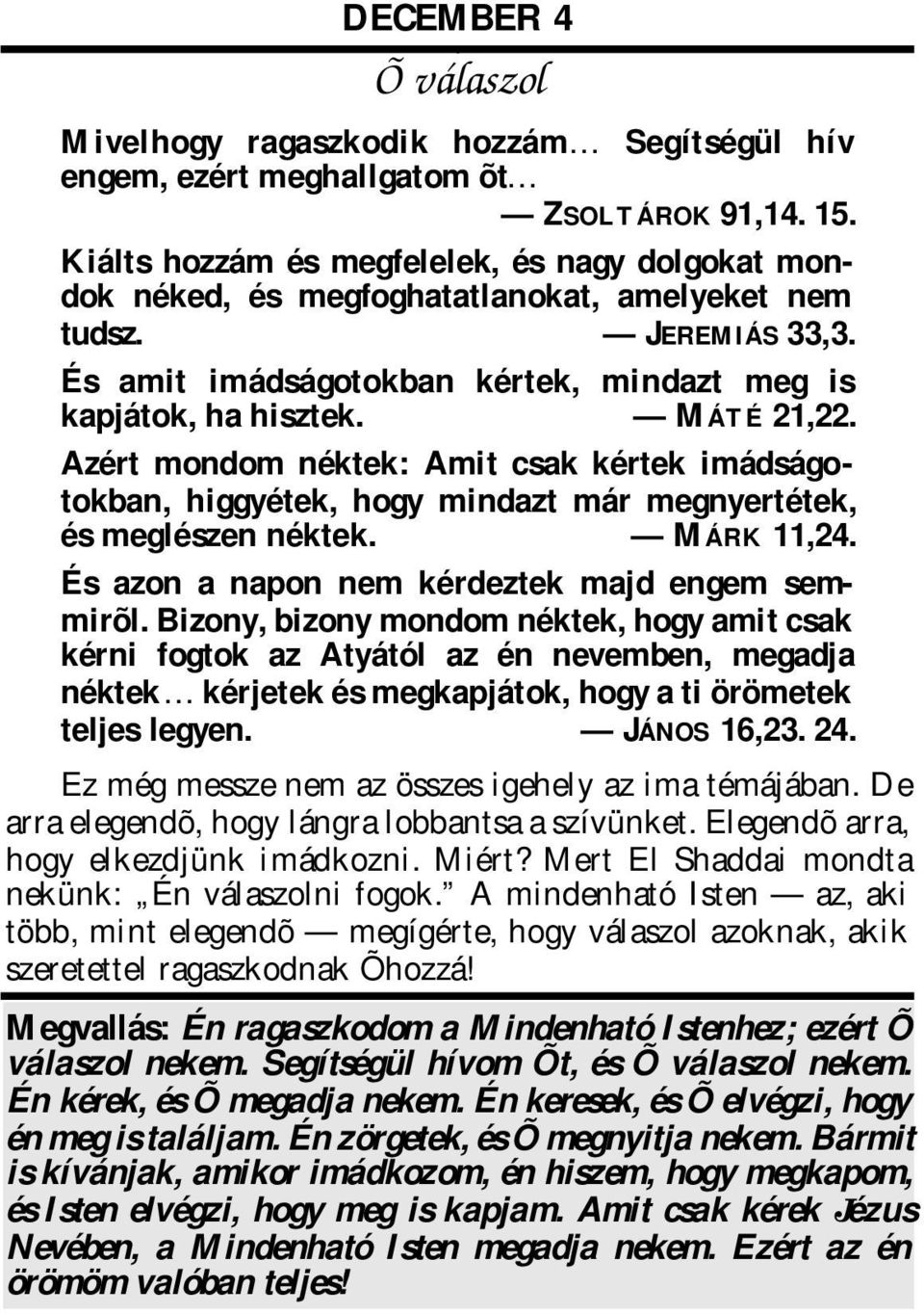 Azért mondom néktek: Amit csk kértek imádságotokbn, higgyétek, hogy mindzt már megnyertétek, és meglészen néktek. MÁRK 11,24. És zon npon nem kérdeztek mjd engem semmirõl.