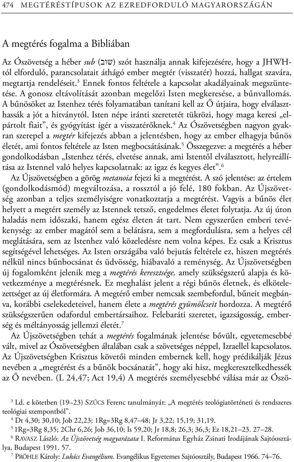 A gonosz eltávolítását azonban megelőzi Isten megkeresése, a bűnvallomás. A bűnösöket az Istenhez térés folyamatában tanítani kell az Ő útjaira, hogy elválaszthassák a jót a hitványtól.