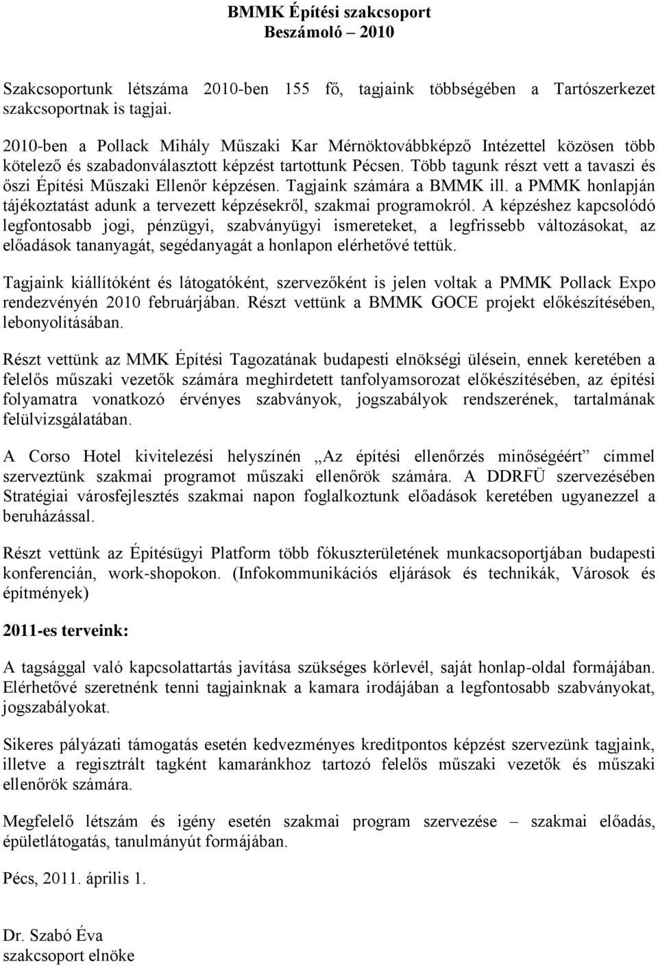 Több tagunk részt vett a tavaszi és őszi Építési Műszaki Ellenőr képzésen. Tagjaink számára a BMMK ill. a PMMK honlapján tájékoztatást adunk a tervezett képzésekről, szakmai programokról.