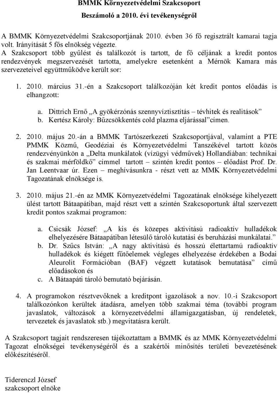 sor: 1. 2010. március 31.-én a Szakcsoport találkozóján két kredit pontos előadás is elhangzott: a. Dittrich Ernő A gyökérzónás szennyvíztisztítás tévhitek és realitások b.