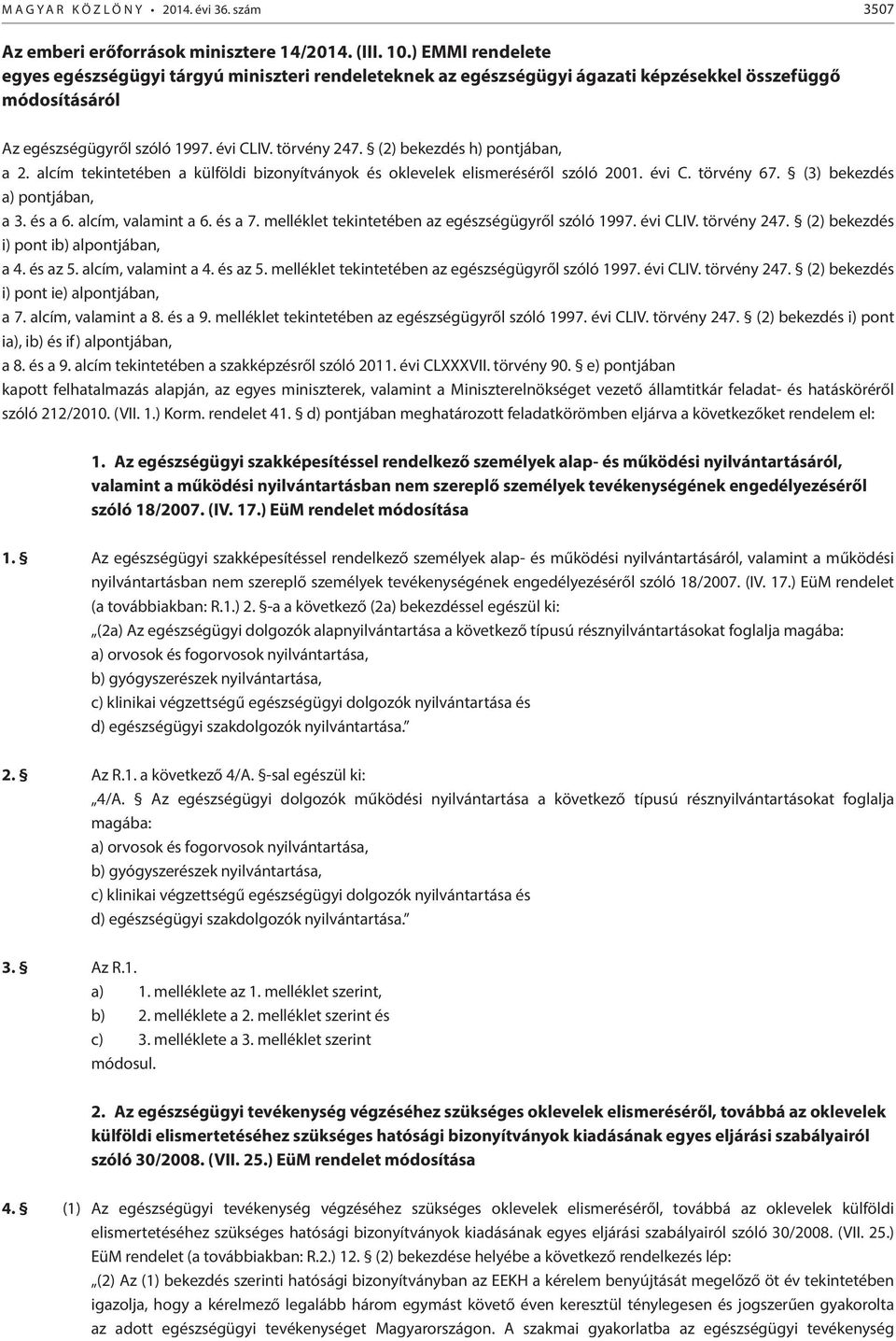 (2) bekezdés h) pontjában, a 2. alcím tekintetében a külföldi bizonyítványok és oklevelek elismeréséről szóló 2001. évi C. törvény 67. (3) bekezdés a) pontjában, a 3. és a 6. alcím, valamint a 6.