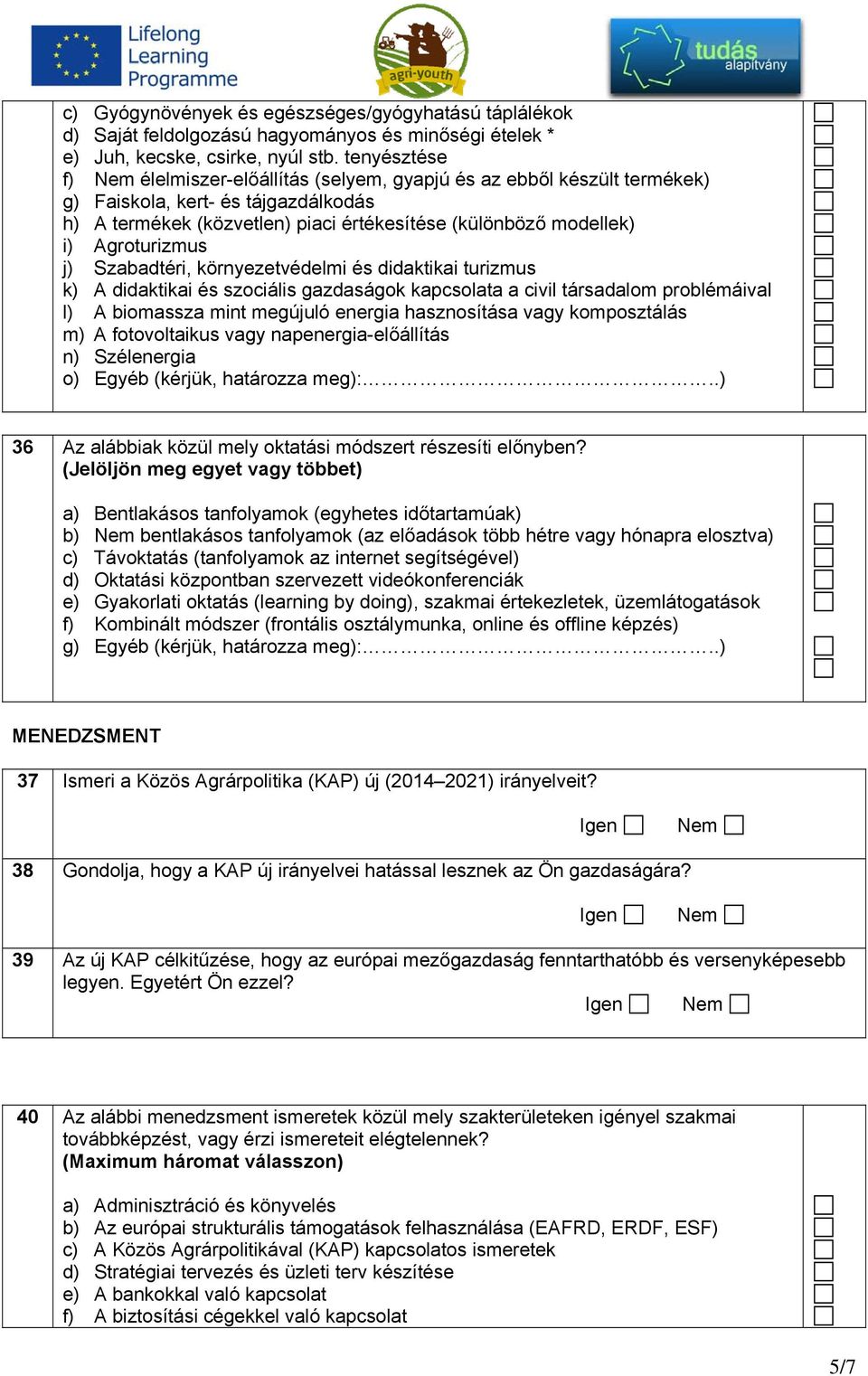 a) Bentlakásos tanfolyamok (egyhetes időtartamúak) b) bentlakásos tanfolyamok (az előadások több hétre vagy hónapra elosztva) c) Távoktatás (tanfolyamok az internet segítségével) d) Oktatási