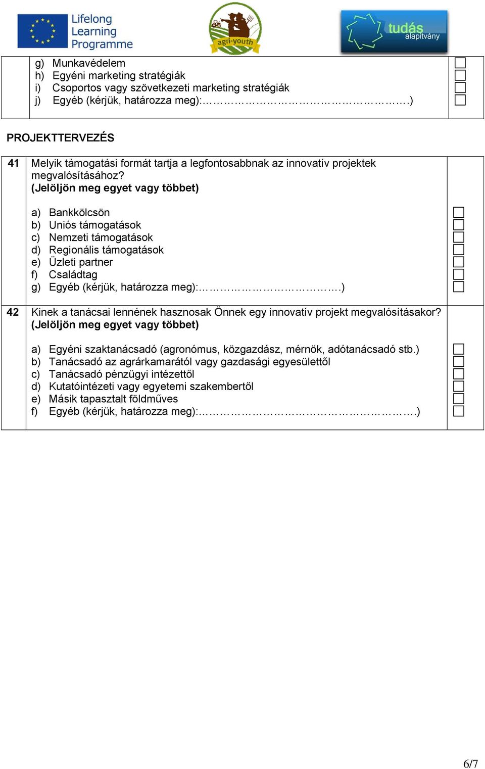 a) Bankkölcsön b) Uniós támogatások c) zeti támogatások d) Regionális támogatások e) Üzleti partner f) Családtag g) Egyéb (kérjük, határozza meg):.