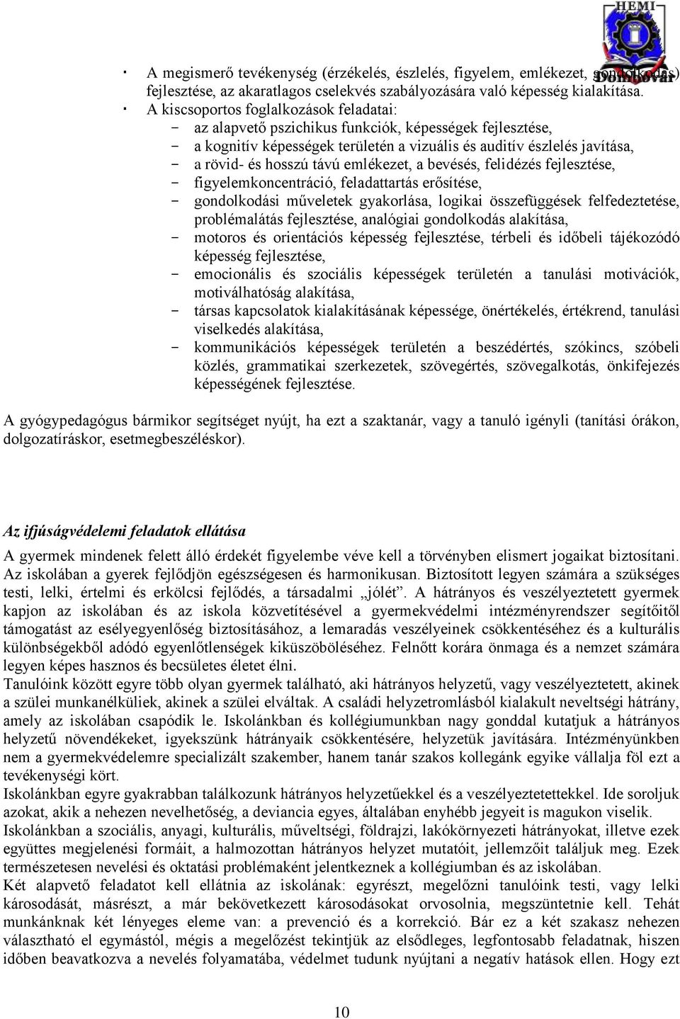 emlékezet, a bevésés, felidézés fejlesztése, - figyelemkoncentráció, feladattartás erősítése, - gondolkodási műveletek gyakorlása, logikai összefüggések felfedeztetése, problémalátás fejlesztése,