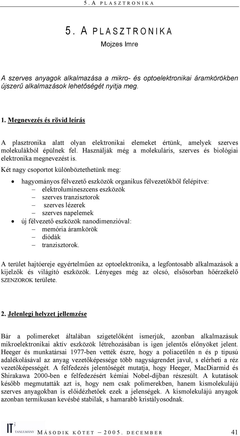 Használják még a molekuláris, szerves és biológiai elektronika megnevezést is.