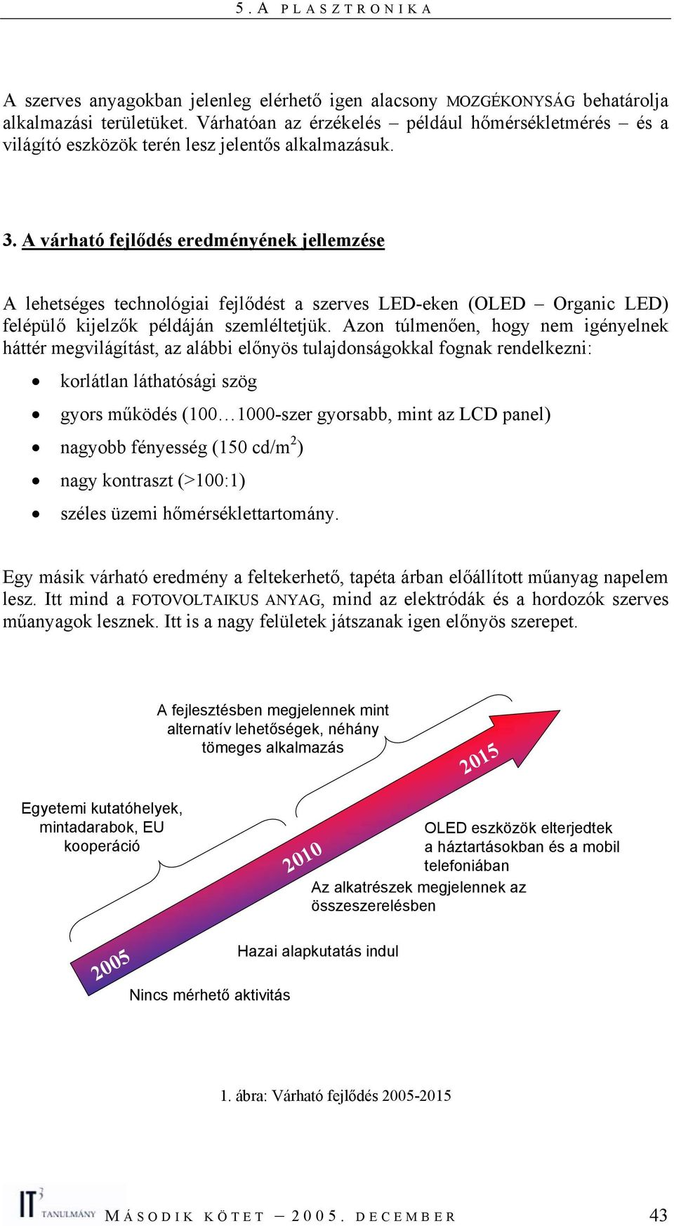 A várható fejlődés eredményének jellemzése A lehetséges technológiai fejlődést a szerves LED-eken (OLED Organic LED) felépülő kijelzők példáján szemléltetjük.