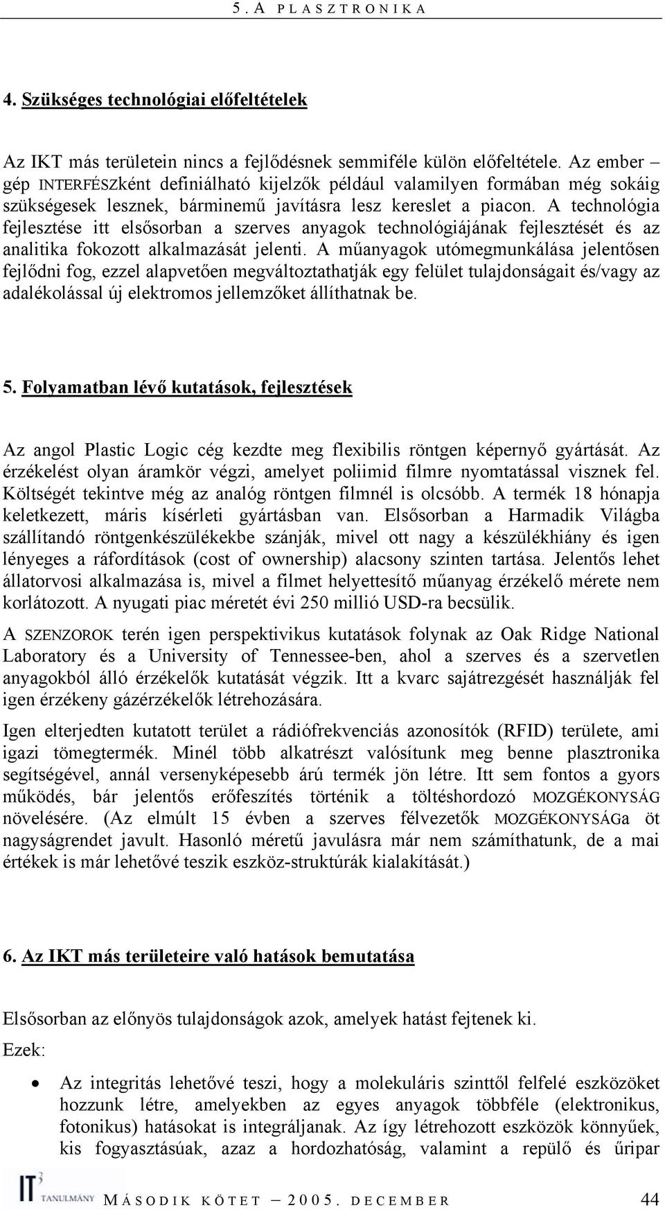 A technológia fejlesztése itt elsősorban a szerves anyagok technológiájának fejlesztését és az analitika fokozott alkalmazását jelenti.