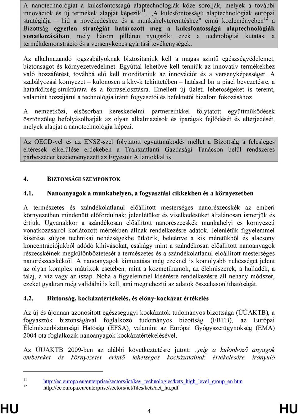 alaptechnológiák vonatkozásában, mely három pilléren nyugszik: ezek a technológiai kutatás, a termékdemonstráció és a versenyképes gyártási tevékenységek.