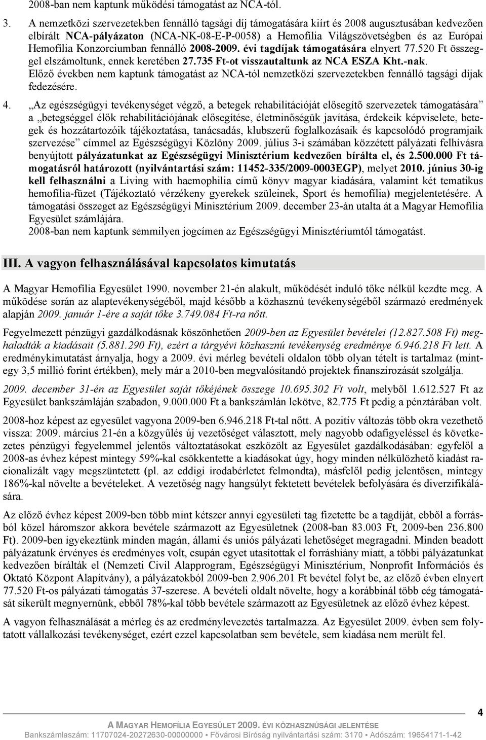 Konzorciumban fennálló 2008-2009. évi tagdíjak támogatására elnyert 77.520 Ft összeggel elszámoltunk, ennek keretében 27.735 Ft-ot visszautaltunk az NCA ESZA Kht.-nak.