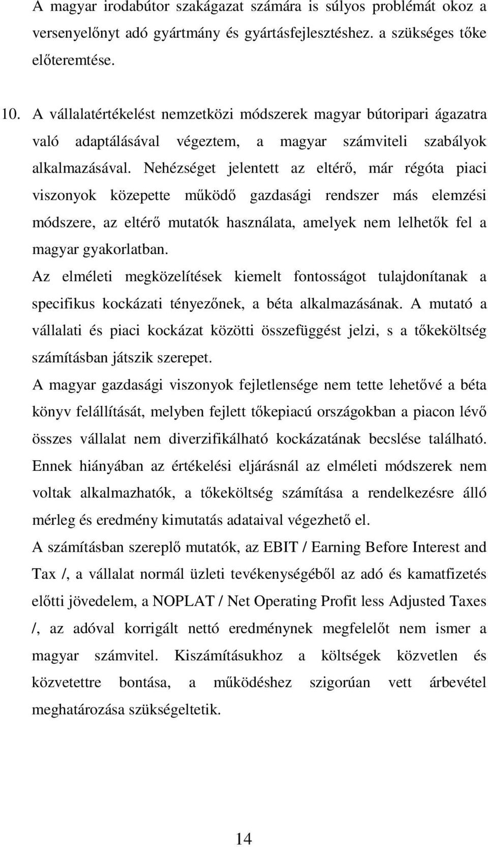 Nehézséget jelentett az eltér, már régóta piaci viszonyok közepette m köd gazdasági rendszer más elemzési módszere, az eltér mutatók használata, amelyek nem lelhet k fela magyar gyakorlatban.