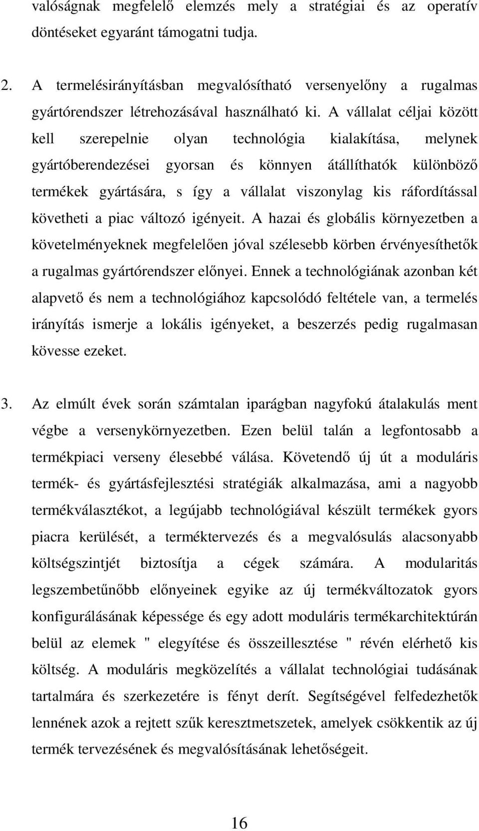 A vállalat céljai között kell szerepelnie olyan technológia kialakítása, melynek gyártóberendezései gyorsan és könnyen átállíthatók különböz termékek gyártására, s így a vállalat viszonylag kis