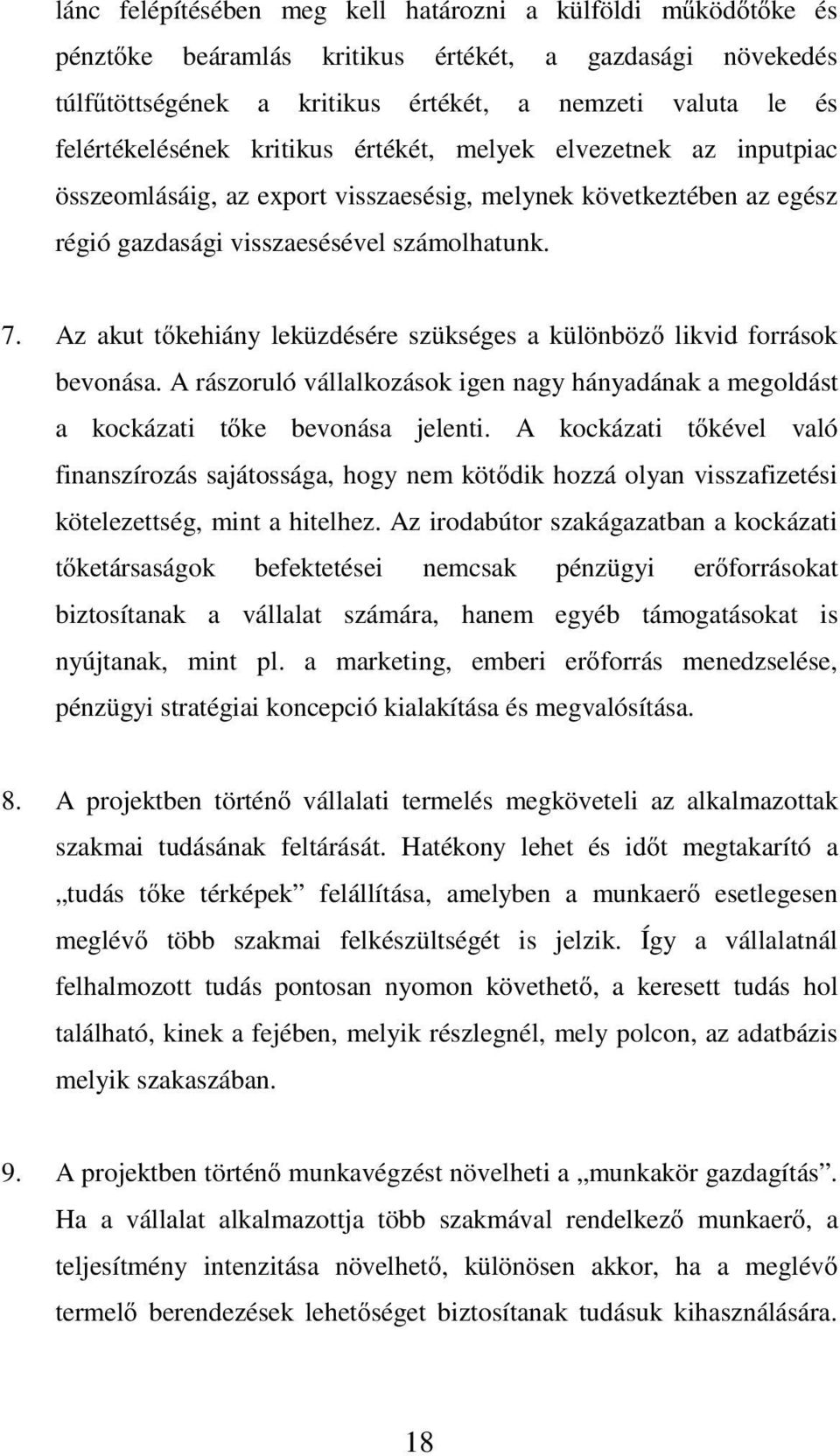 Az akut t kehiány leküzdésére szükséges a különböz likvid források bevonása. A rászoruló vállalkozások igen nagy hányadának a megoldást a kockázati t ke bevonása jelenti.