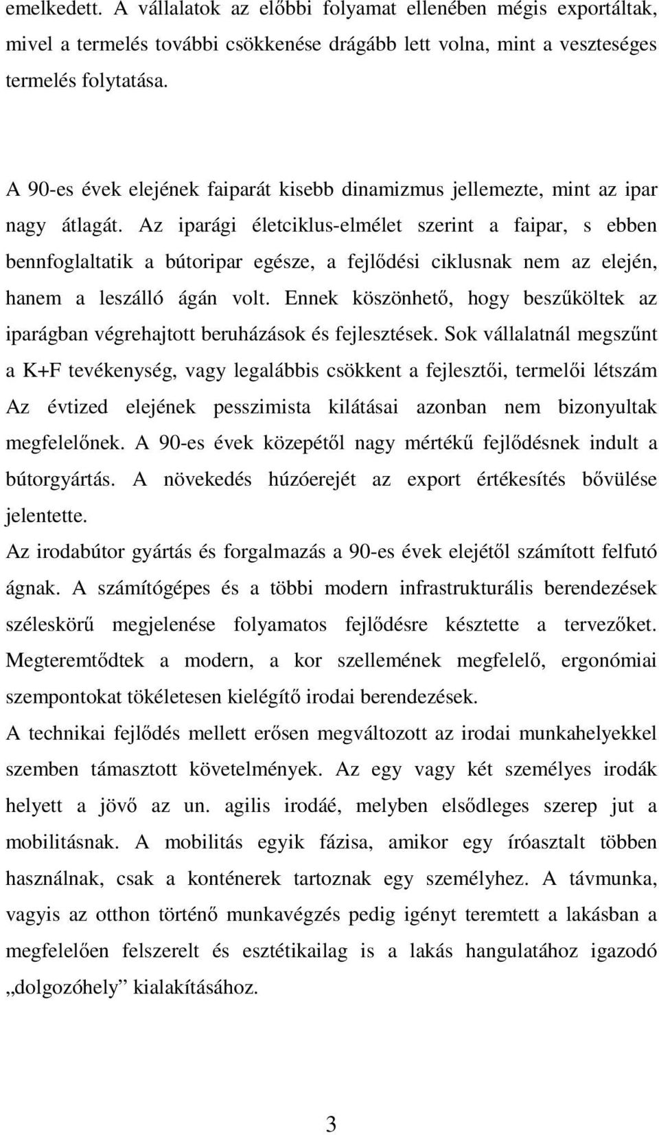 Az iparági életciklus-elmélet szerint a faipar, s ebben bennfoglaltatik a bútoripar egésze, a fejl dési ciklusnak nem az elején, hanem a leszálló ágán volt.