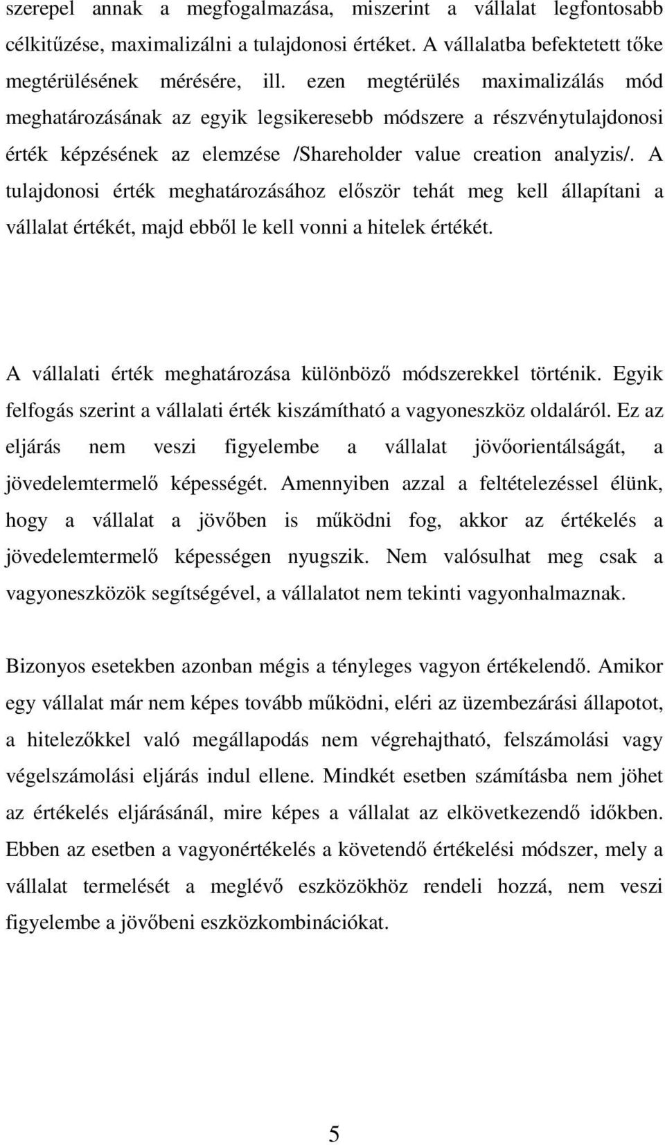 A tulajdonosi érték meghatározásához el ször tehát meg kell állapítani a vállalat értékét, majd ebb l le kell vonni a hitelek értékét. A vállalati érték meghatározása különböz módszerekkel történik.