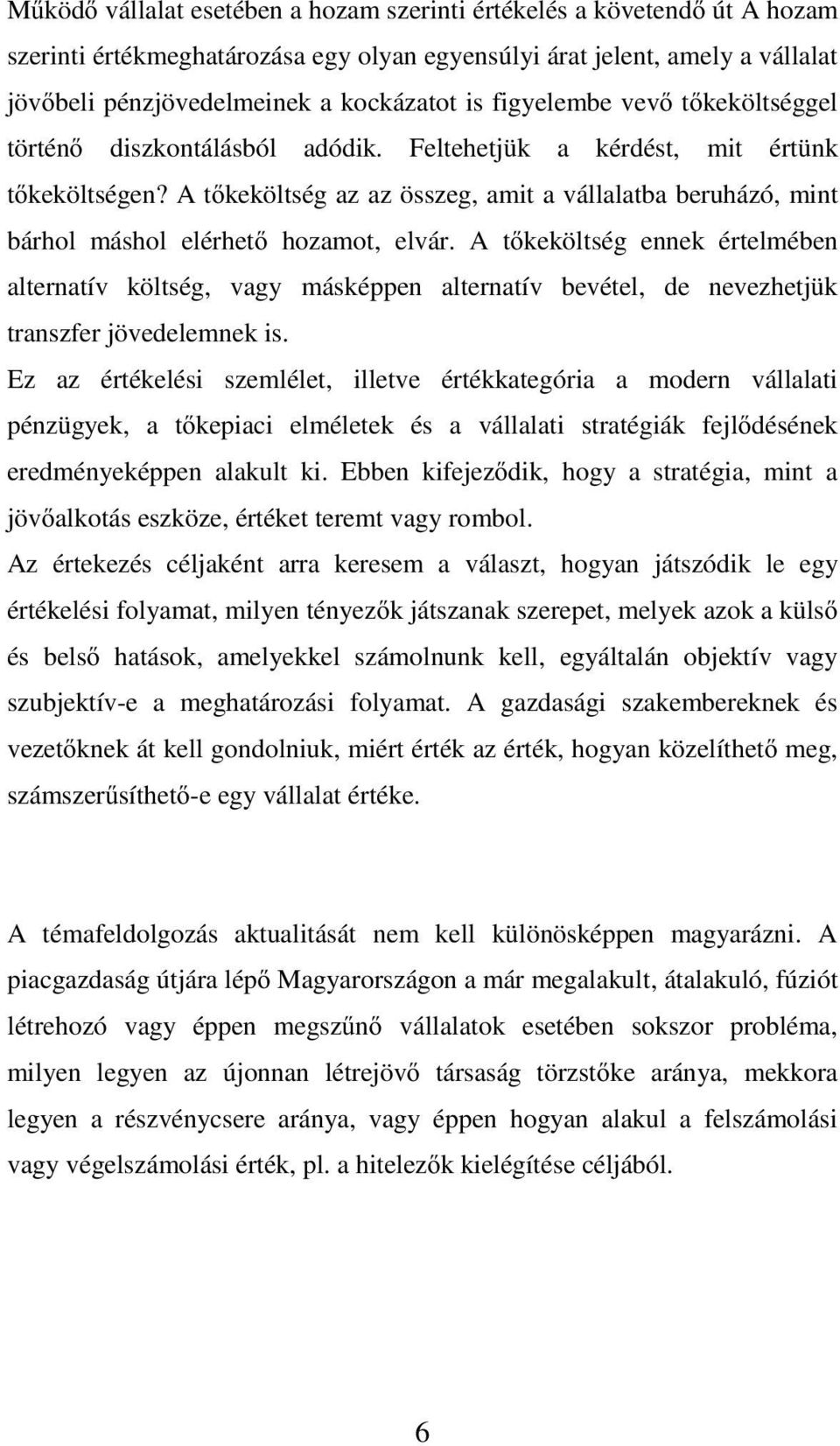 A t keköltség az az összeg, amit a vállalatba beruházó, mint bárhol máshol elérhet hozamot, elvár.