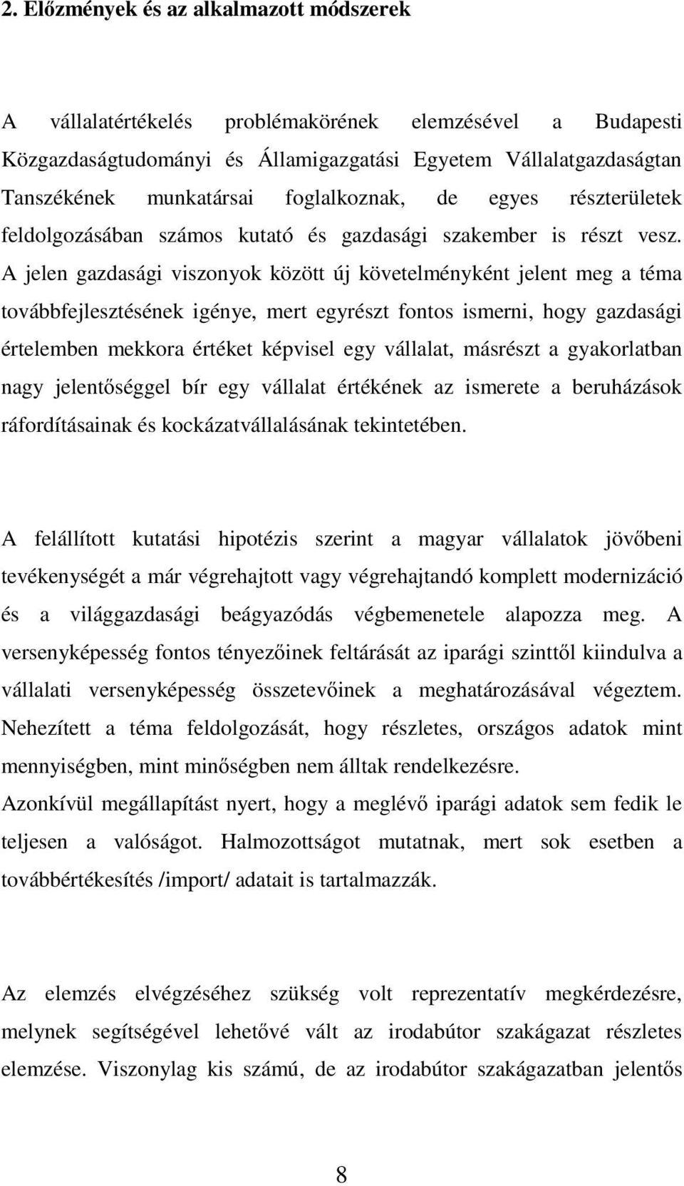 A jelen gazdasági viszonyok között új követelményként jelent meg a téma továbbfejlesztésének igénye, mert egyrészt fontos ismerni, hogy gazdasági értelemben mekkora értéket képvisel egy vállalat,