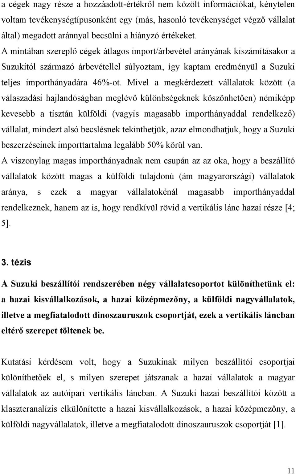 Mivel a megkérdezett vállalatok között (a válaszadási hajlandóságban meglévı különbségeknek köszönhetıen) némiképp kevesebb a tisztán külföldi (vagyis magasabb importhányaddal rendelkezı) vállalat,