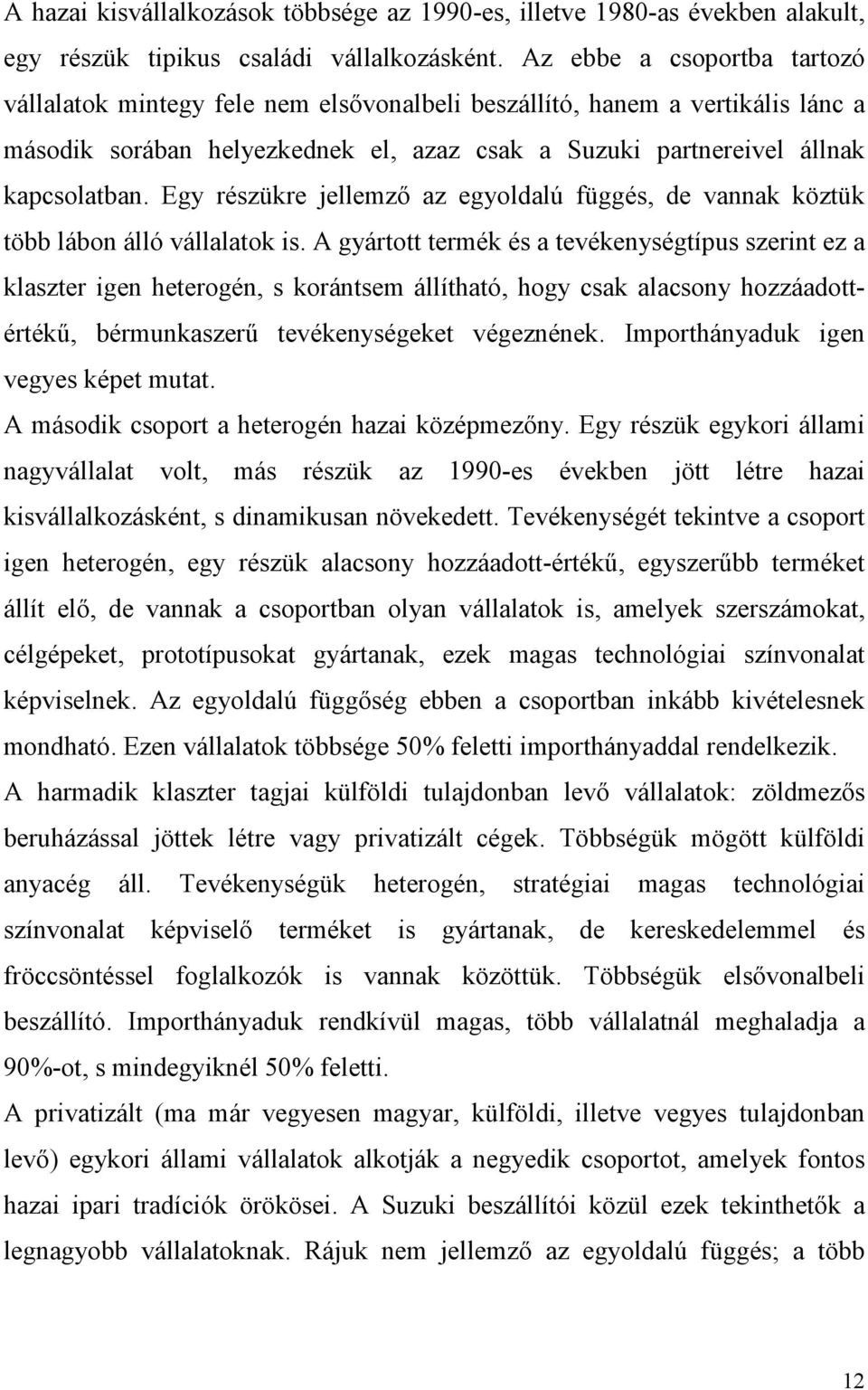 Egy részükre jellemzı az egyoldalú függés, de vannak köztük több lábon álló vállalatok is.