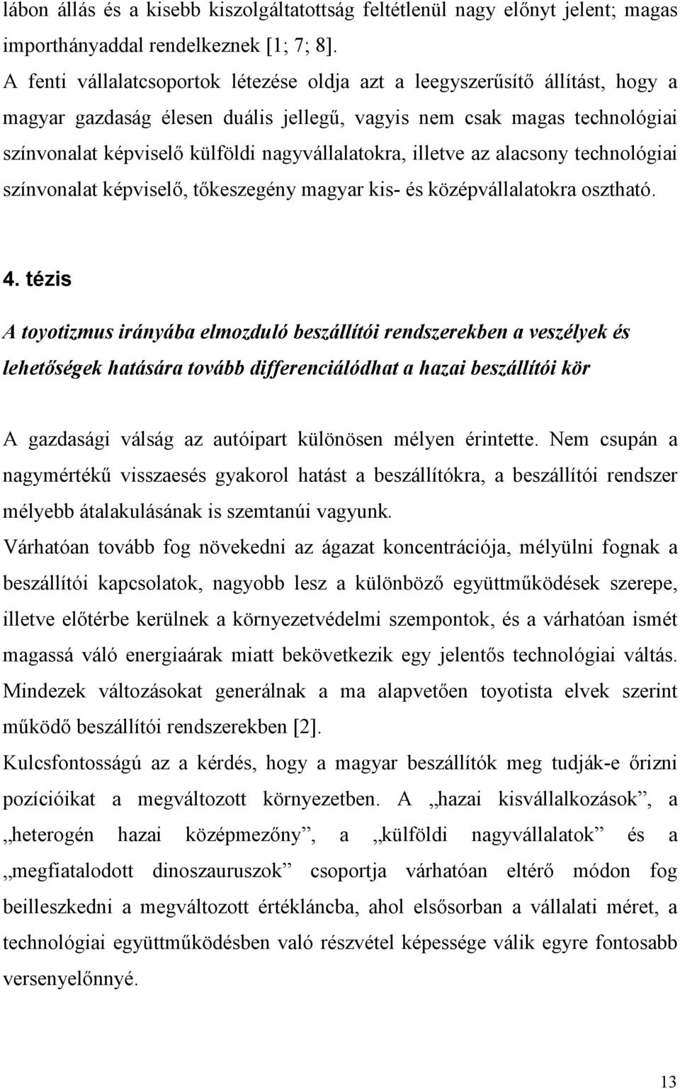 nagyvállalatokra, illetve az alacsony technológiai színvonalat képviselı, tıkeszegény magyar kis- és középvállalatokra osztható. 4.