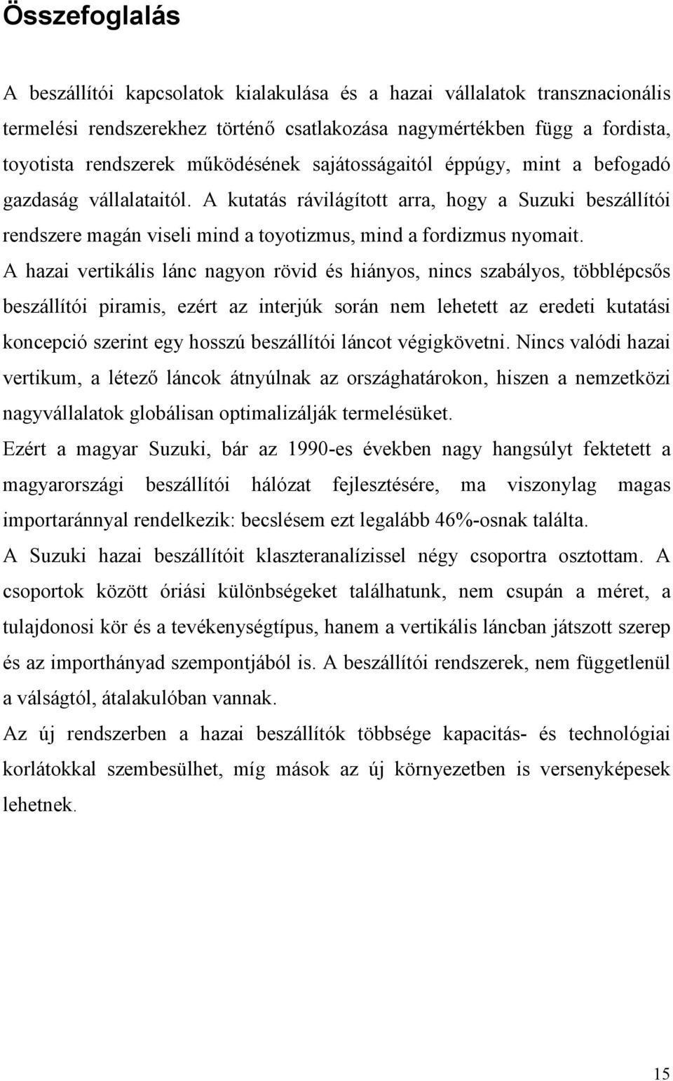 A hazai vertikális lánc nagyon rövid és hiányos, nincs szabályos, többlépcsıs beszállítói piramis, ezért az interjúk során nem lehetett az eredeti kutatási koncepció szerint egy hosszú beszállítói