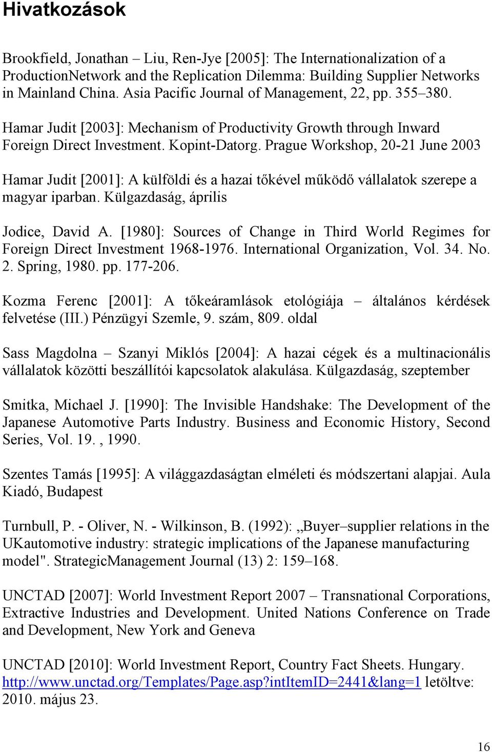 Prague Workshop, 20-21 June 2003 Hamar Judit [2001]: A külföldi és a hazai tıkével mőködı vállalatok szerepe a magyar iparban. Külgazdaság, április Jodice, David A.