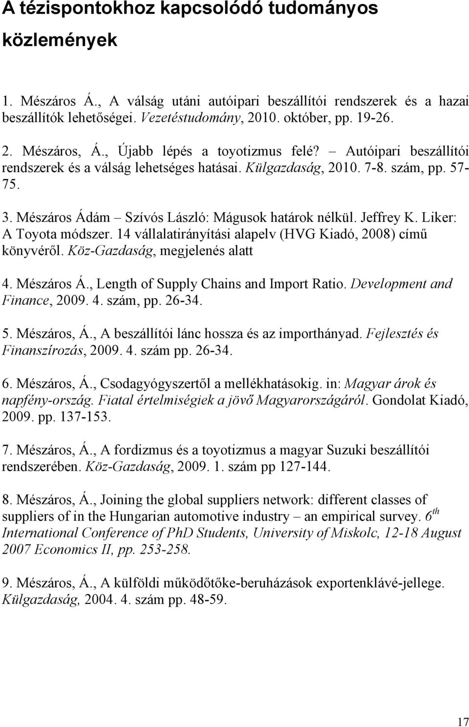 Jeffrey K. Liker: A Toyota módszer. 14 vállalatirányítási alapelv (HVG Kiadó, 2008) címő könyvérıl. Köz-Gazdaság, megjelenés alatt 4. Mészáros Á., Length of Supply Chains and Import Ratio.