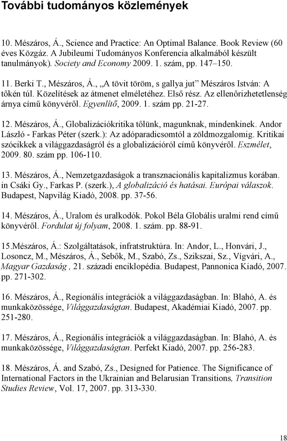 Az ellenırizhetetlenség árnya címő könyvérıl. Egyenlítı, 2009. 1. szám pp. 21-27. 12. Mészáros, Á., Globalizációkritika tılünk, magunknak, mindenkinek. Andor László - Farkas Péter (szerk.