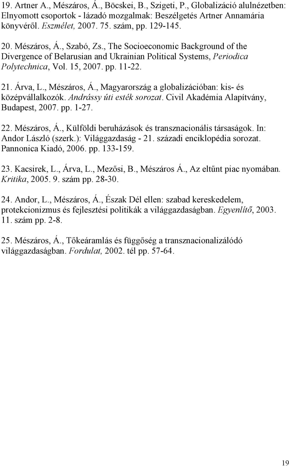 , Magyarország a globalizációban: kis- és középvállalkozók. Andrássy úti esték sorozat. Civil Akadémia Alapítvány, Budapest, 2007. pp. 1-27. 22. Mészáros, Á.