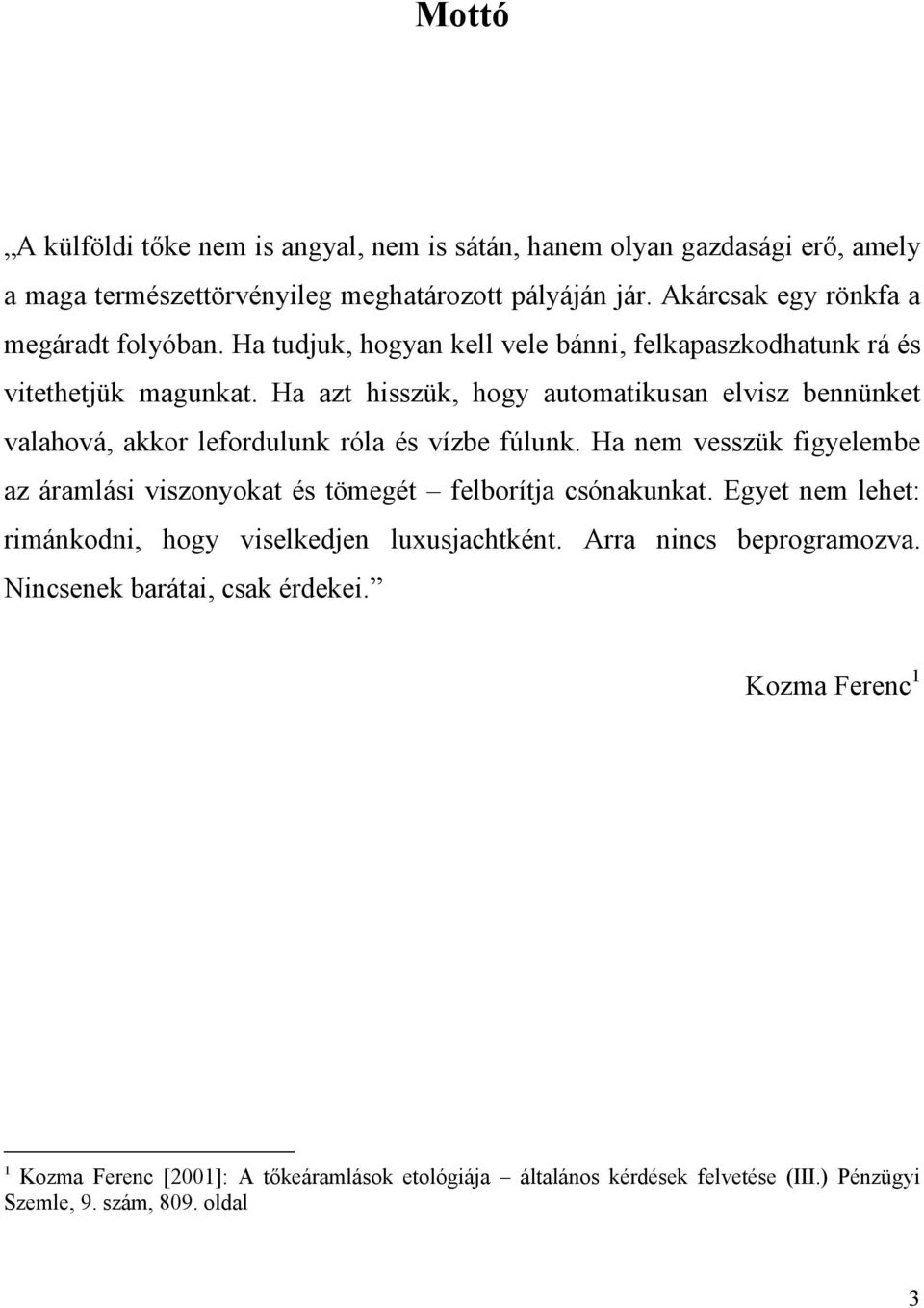 Ha azt hisszük, hogy automatikusan elvisz bennünket valahová, akkor lefordulunk róla és vízbe fúlunk.