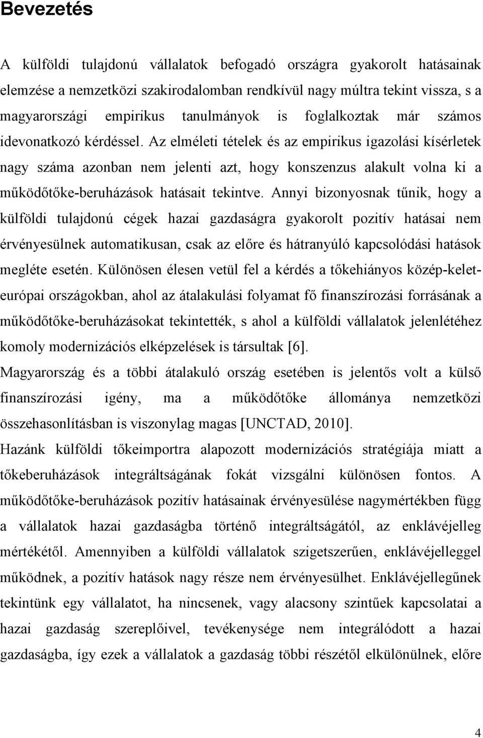 Az elméleti tételek és az empirikus igazolási kísérletek nagy száma azonban nem jelenti azt, hogy konszenzus alakult volna ki a mőködıtıke-beruházások hatásait tekintve.