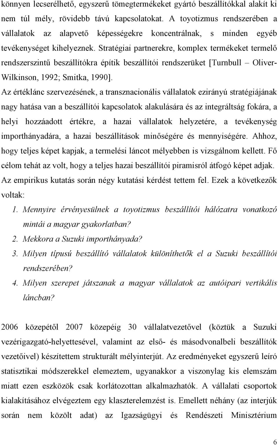 Stratégiai partnerekre, komplex termékeket termelı rendszerszintő beszállítókra építik beszállítói rendszerüket [Turnbull Oliver- Wilkinson, 1992; Smitka, 1990].