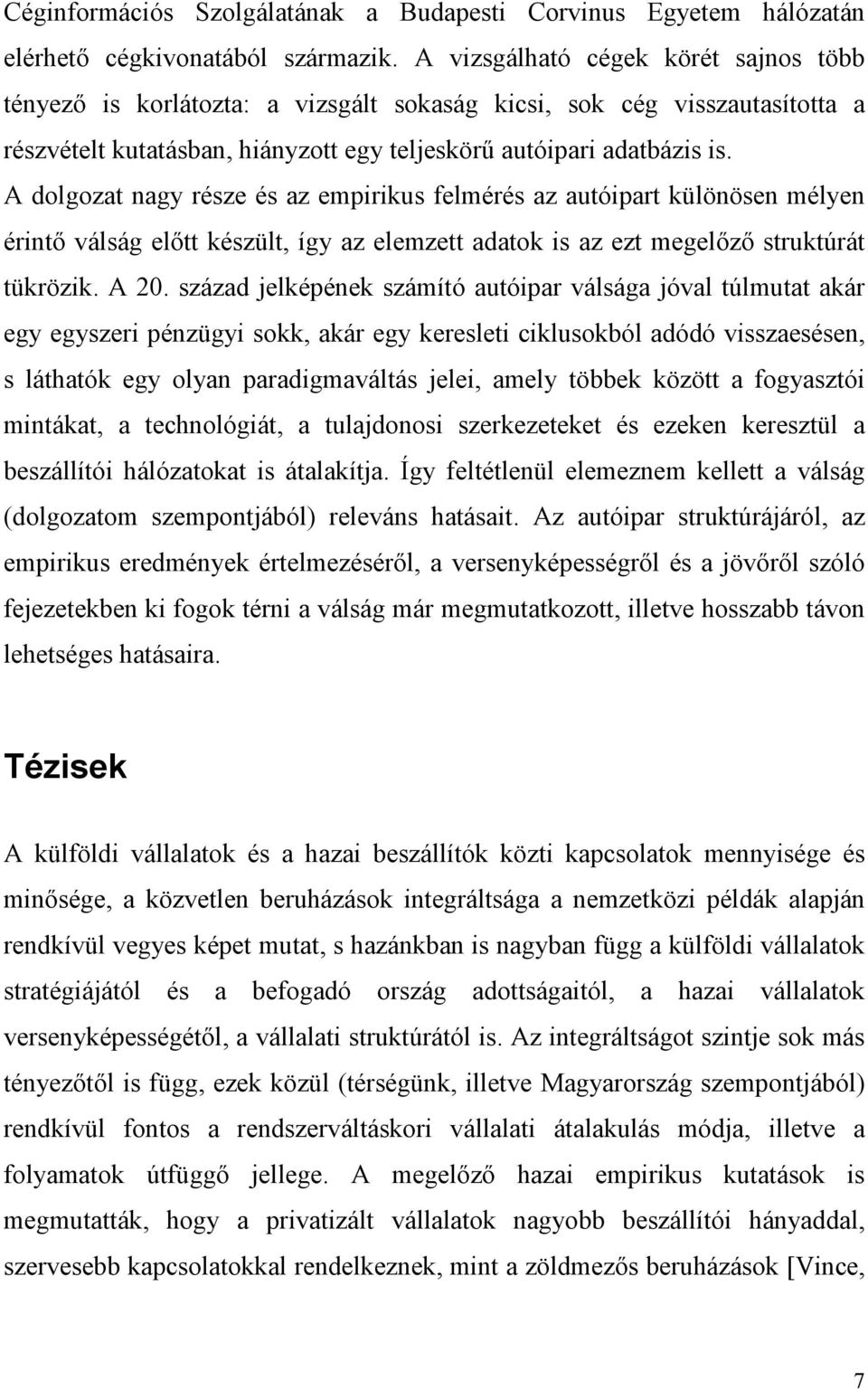 A dolgozat nagy része és az empirikus felmérés az autóipart különösen mélyen érintı válság elıtt készült, így az elemzett adatok is az ezt megelızı struktúrát tükrözik. A 20.