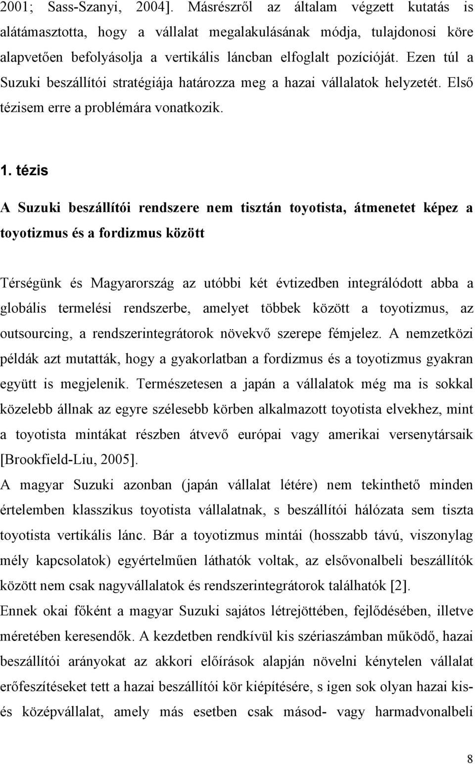 Ezen túl a Suzuki beszállítói stratégiája határozza meg a hazai vállalatok helyzetét. Elsı tézisem erre a problémára vonatkozik. 1.