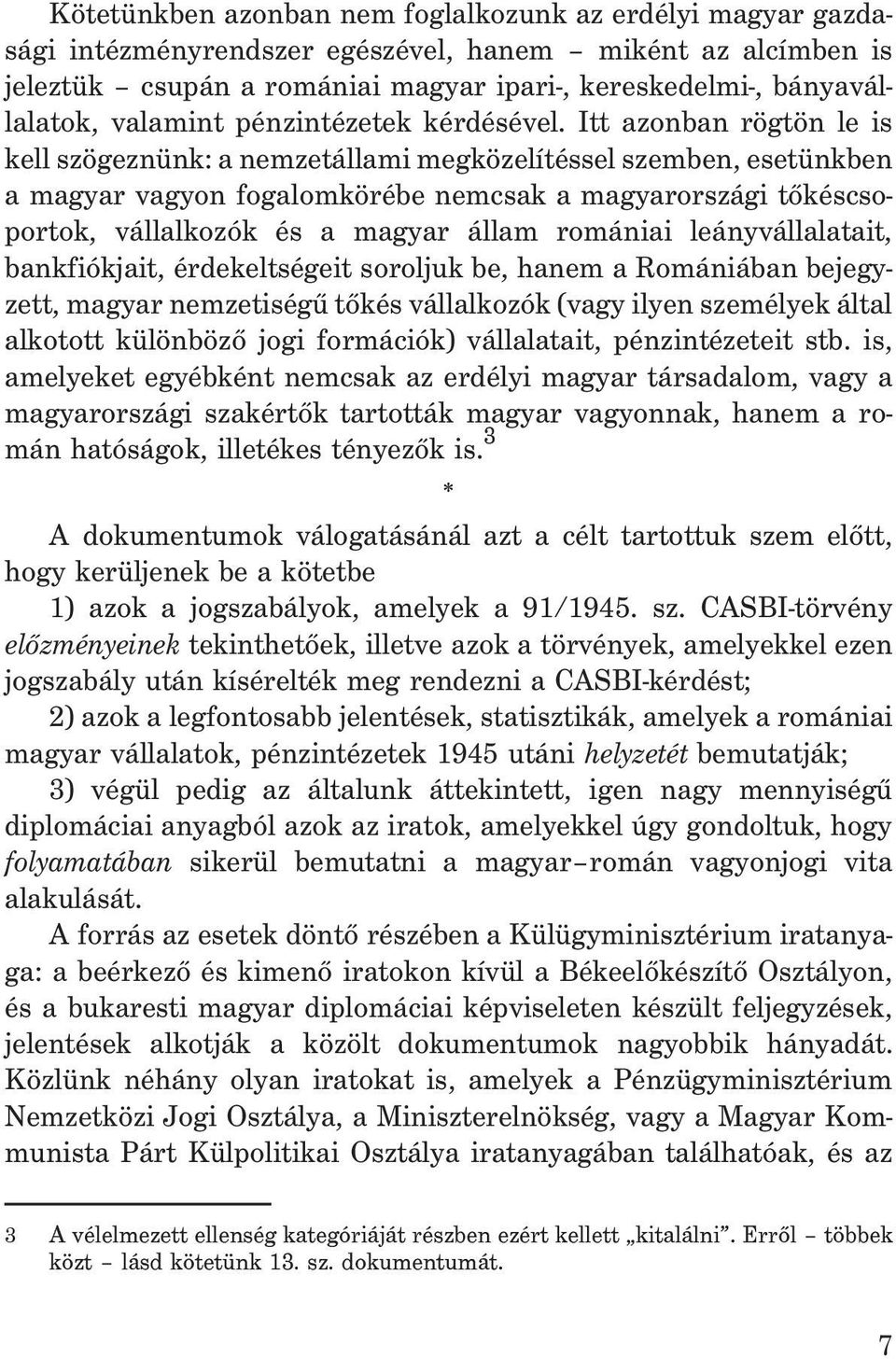 Itt azonban rögtön le is kell szögeznünk: a nemzetállami megközelítéssel szemben, esetünkben a magyar vagyon fogalomkörébe nemcsak a magyarországi tõkéscsoportok, vállalkozók és a magyar állam