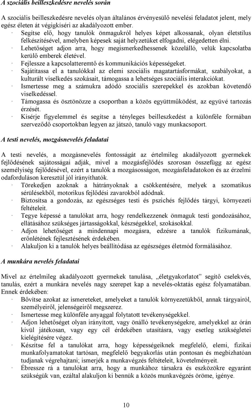 Lehet séget adjon arra, hogy megismerkedhessenek közelálló, velük kapcsolatba kerül emberek életével. Fejlessze a kapcsolatteremt és kommunikációs képességeket.