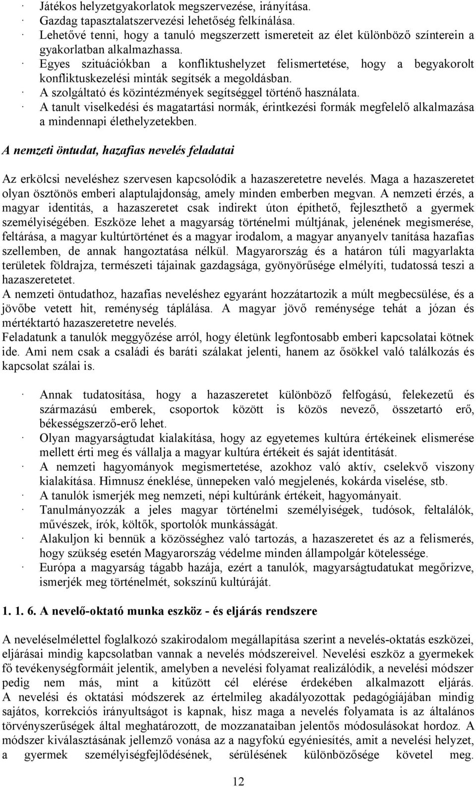 Egyes szituációkban a konfliktushelyzet felismertetése, hogy a begyakorolt konfliktuskezelési minták segítsék a megoldásban. A szolgáltató és közintézmények segítséggel történ használata.