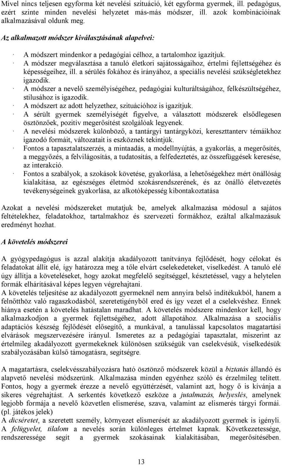 A módszer megválasztása a tanuló életkori sajátosságaihoz, értelmi fejlettségéhez és képességeihez, ill. a sérülés fokához és irányához, a speciális nevelési szükségletekhez igazodik.